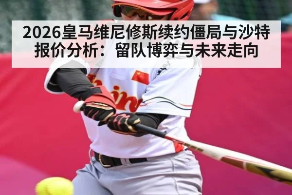 2026皇马维尼修斯续约僵局与沙特报价分析：留队博弈与未来走向